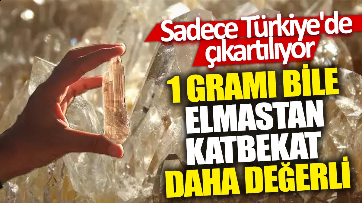 Sadece Türkiye'de çıkartılıyor: 1 gramı bile elmastan katbekat daha değerli