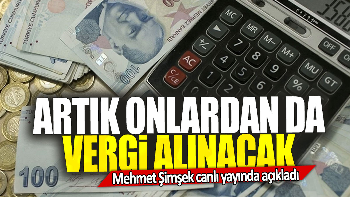 Mehmet Şimşek canlı yayında açıkladı: Artık onlardan da vergi alınacak