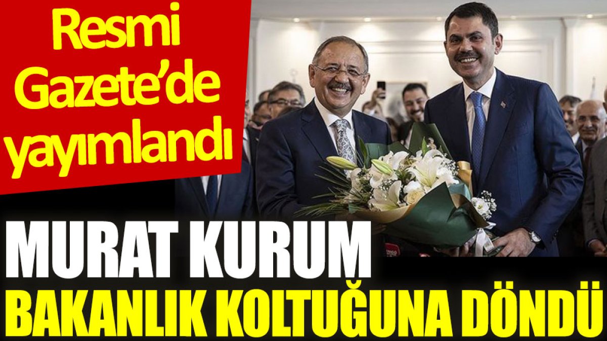 Murat Kurum bakanlık koltuğuna döndü. Resmi Gazete'de yayımlandı