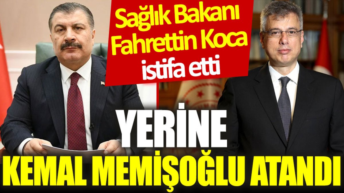 Sağlık Bakanı Fahrettin Koca istifa etti: Yerine Kemal Memişoğlu atandı