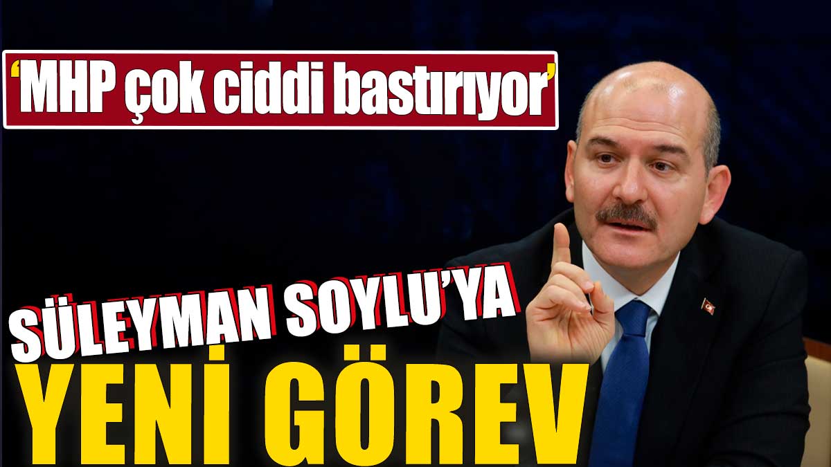 Süleyman Soylu'ya yeni görev: "MHP çok ciddi bastırıyor"