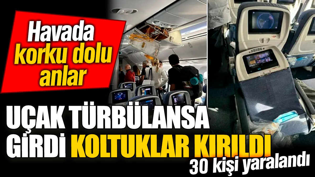 Havada korku dolu anlar! Uçak türbülansa girdi, koltuklar kırıldı: 30 kişi yaralandı