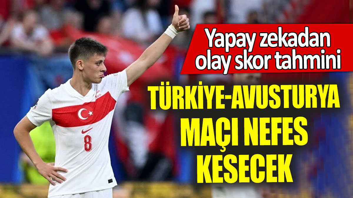Türkiye-Avusturya maçı nefes kesecek. Yapay zekadan olay skor tahmini
