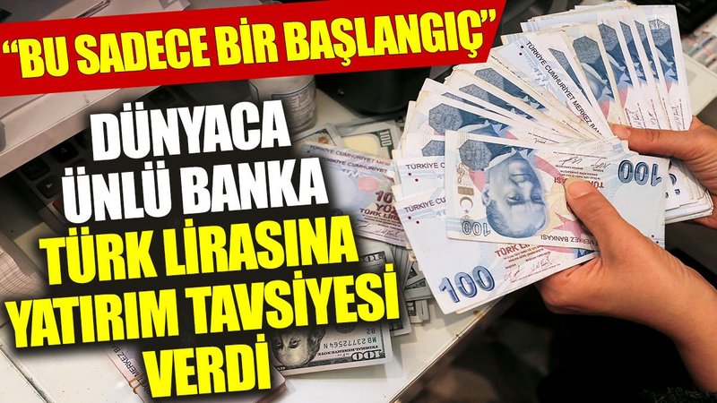 Dünyaca ünlü banka Türk lirasına yatırım tavsiyesi verdi