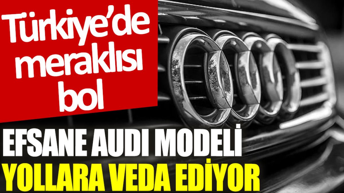 Efsane Audi modeli yollara veda ediyor: Türkiye’de meraklısı bol