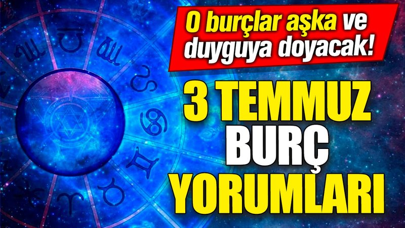 3 Temmuz burç yorumları! O burçlar aşka ve duyguya doyacak