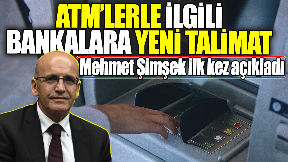 ATM’lerle ilgili bankalara yeni talimat! Mehmet Şimşek ilk kez açıkladı