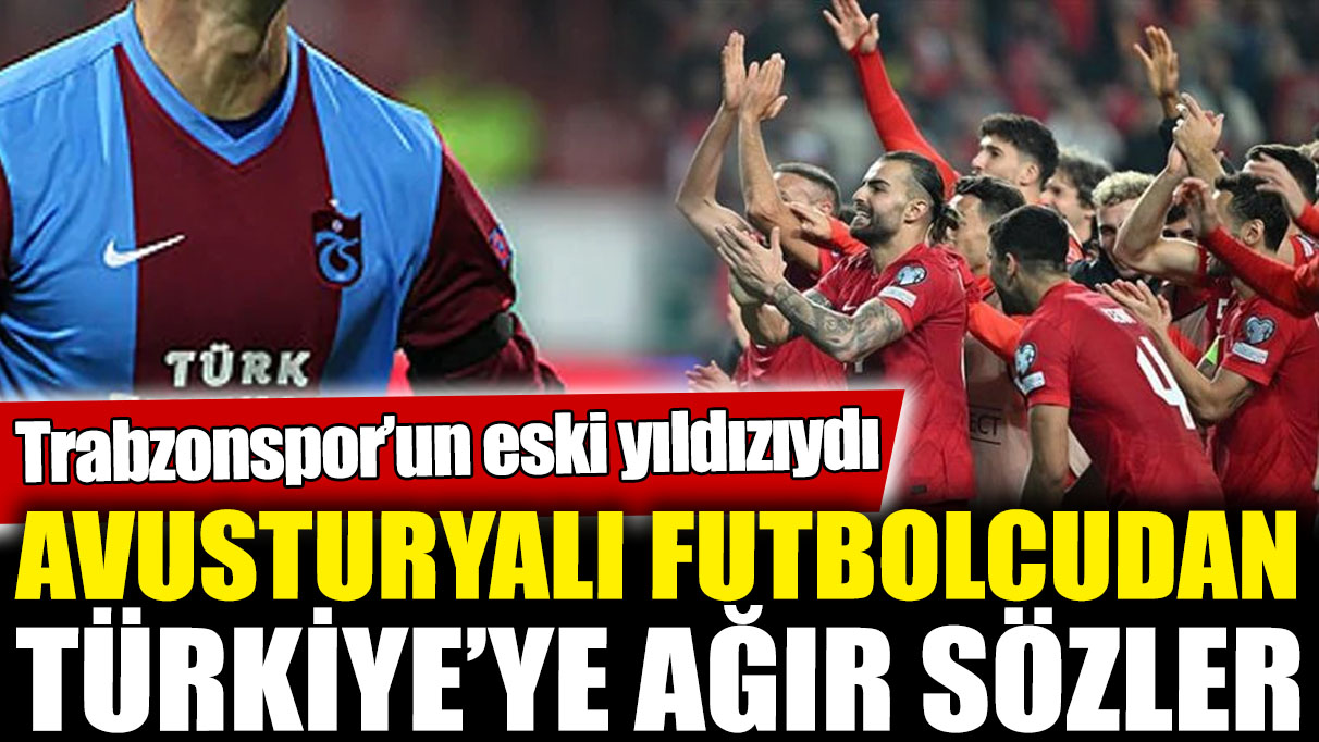 Avusturyalı futbolcudan Türkiye’ye ağır sözler! Trabzonspor’un eski yıldızıydı