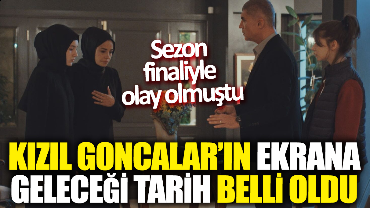 Kızıl Goncalar'ın ekrana geleceği tarih belli oldu: Sezon finaliyle olay olmuştu