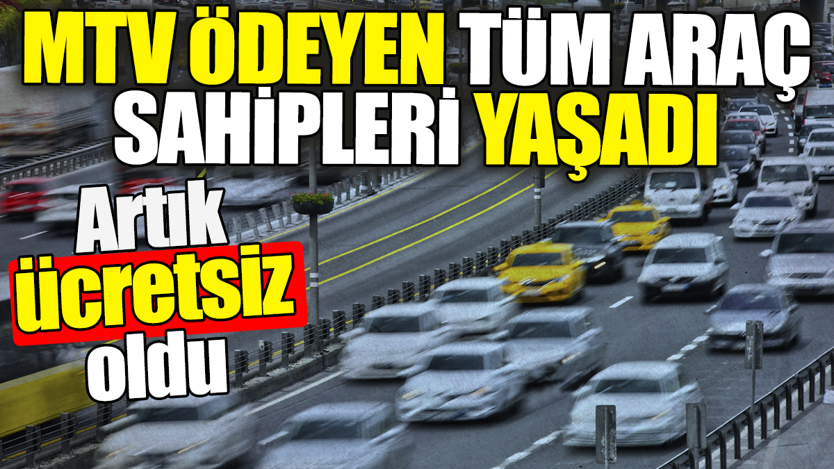 MTV ödeyen tüm araç sahipleri yaşadı! Artık ücretsiz oldu