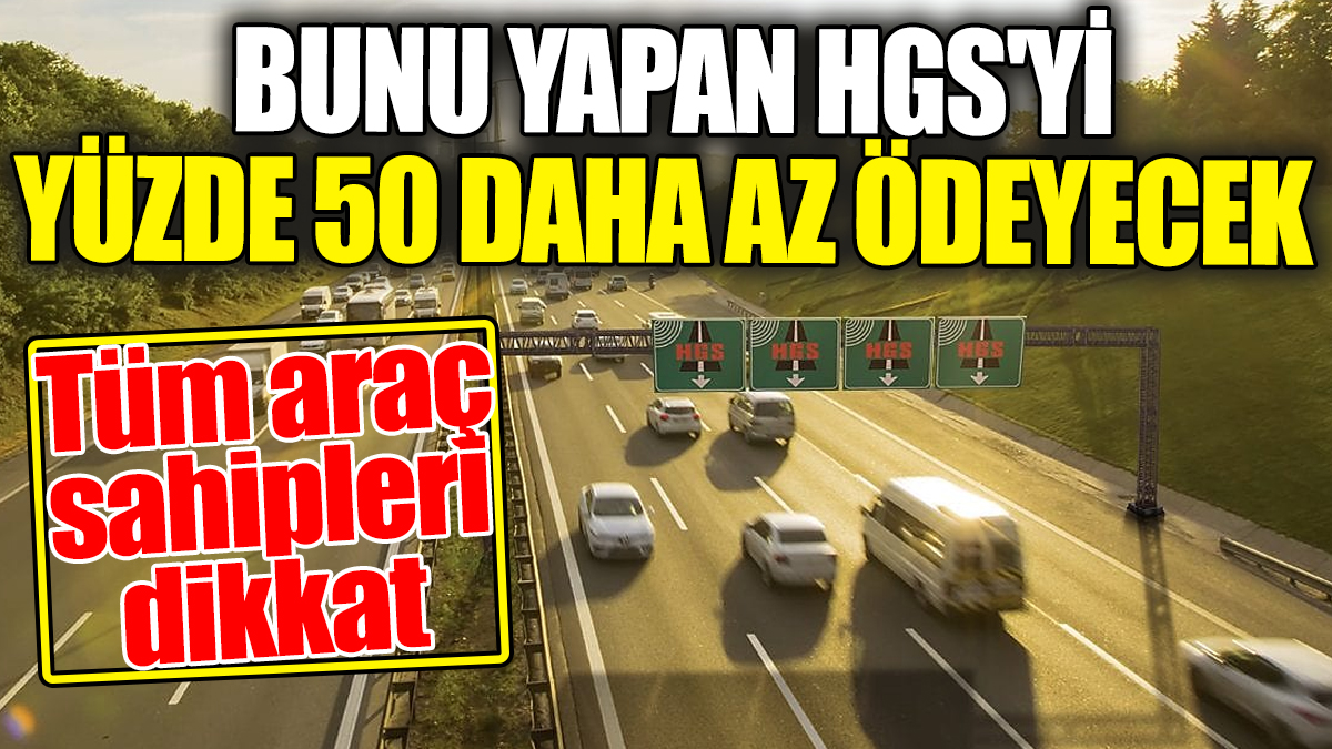 Bunu yapan HGS'yi yüzde 50 daha az ödeyecek! Araç sahipleri bayram edecek