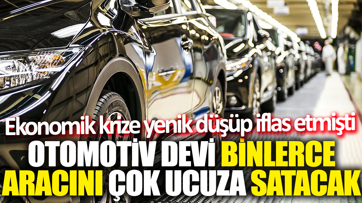 Ekonomik krize yenik düşüp iflas etmişti! Otomotiv devi binlerce aracını çok ucuza satacak