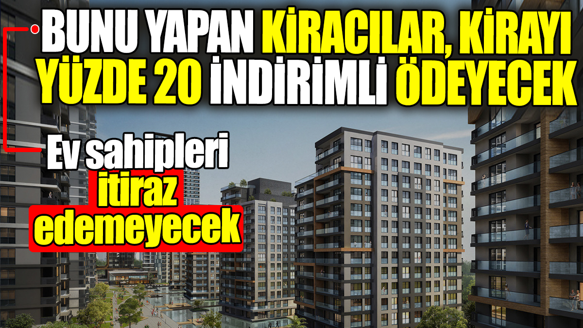 Kiracılar bunu yaparsa kirayı yüzde 20 indirimli ödeyecek. Ev sahipleri itiraz edemeyecek