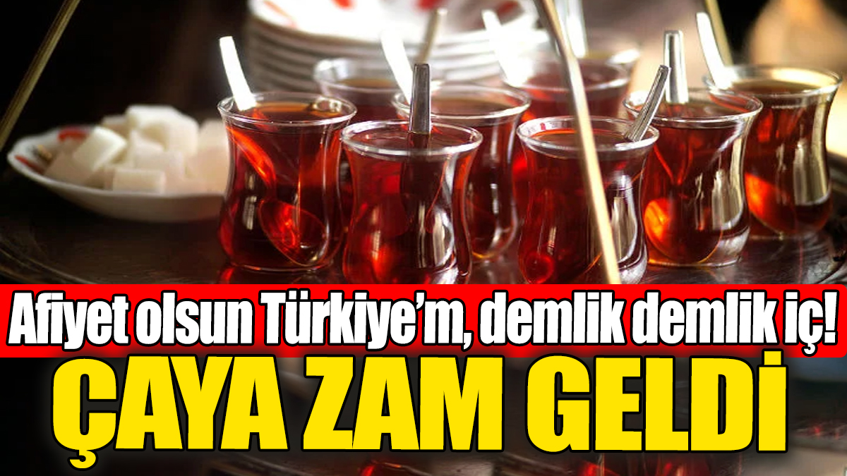 Çaya zam geldi! Afiyet olsun Türkiye'm demlik demlik iç