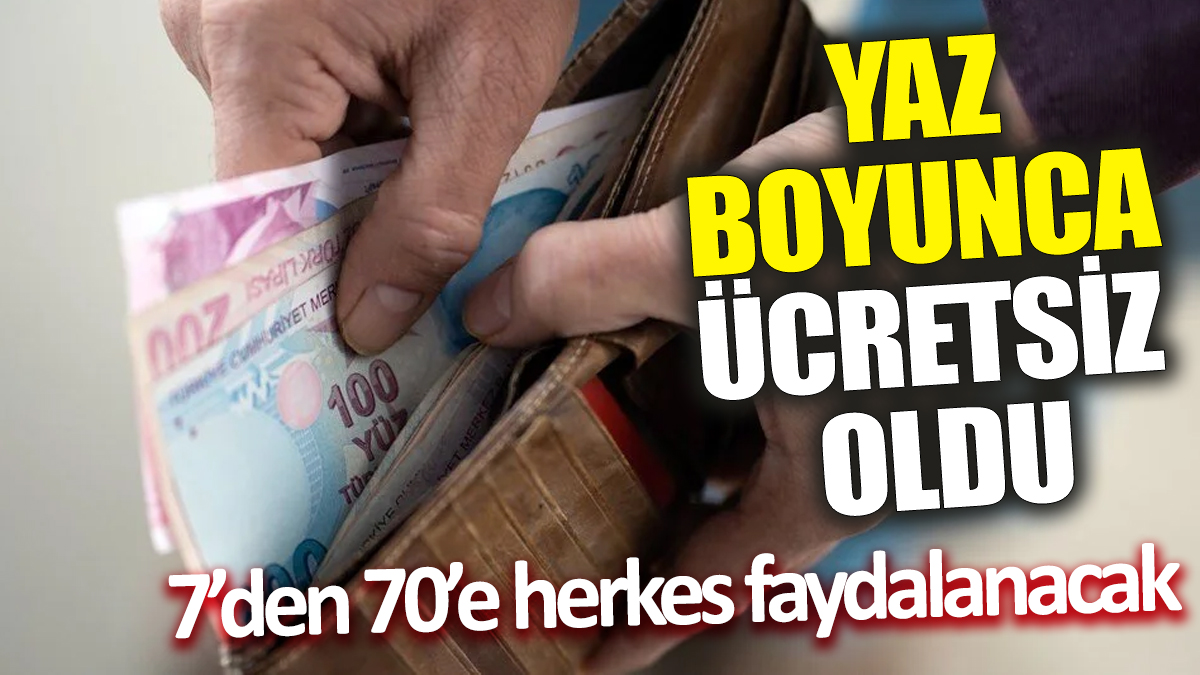 Yaz boyunca ücretsiz oldu! 7’den 70’e herkes faydalanacak