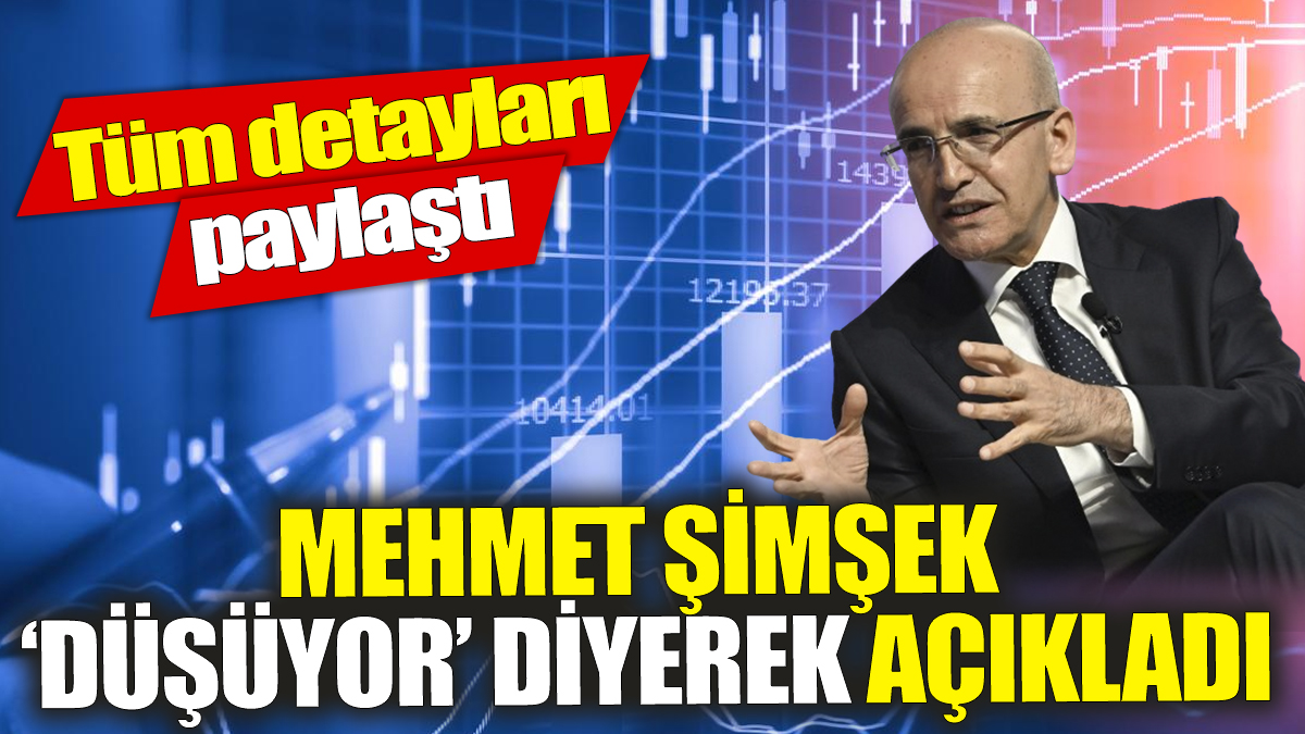 Mehmet Şimşek ‘düşüyor’ diyerek açıkladı! Tüm detayları paylaştı