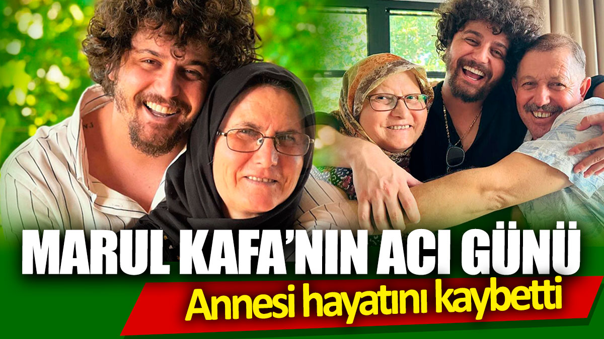 Marul Kafa’nın acı günü! Annesi hayatını kaybetti