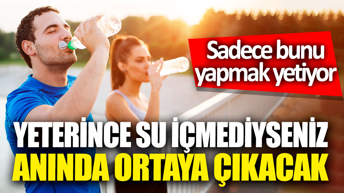 Yeterince su içmediğiniz anında ortaya çıkacak! Sadece bunu yapmak yetiyor