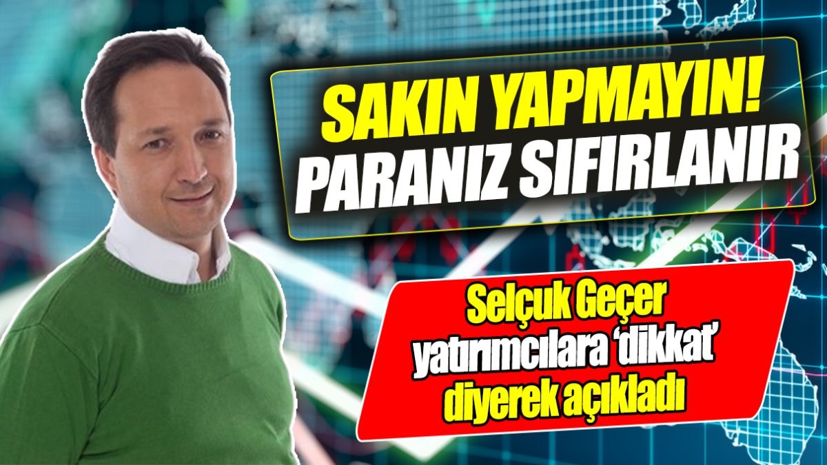 Selçuk Geçer: Sakın yapmayın! Paranız sıfırlanır