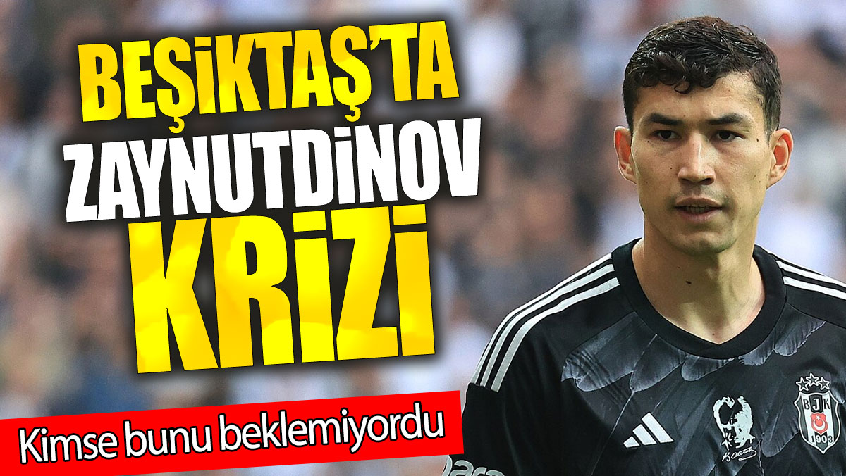 Beşiktaş’ta Zaynutdinov krizi: Kimse bunu beklemiyordu