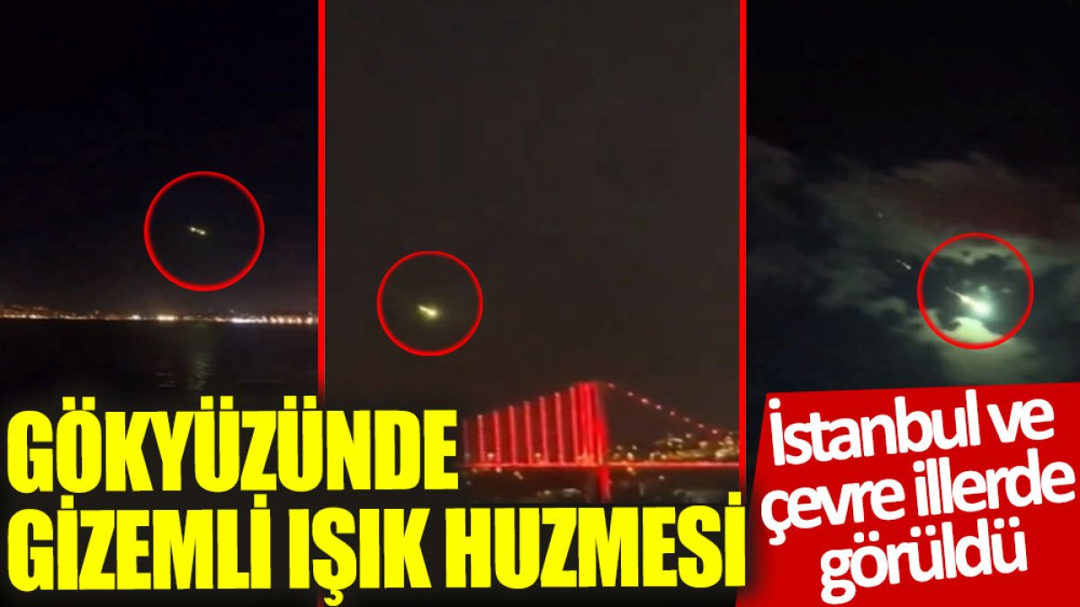 Gökyüzünde gizemli ışık huzmesi: İstanbul ve çevre illerde görüldü