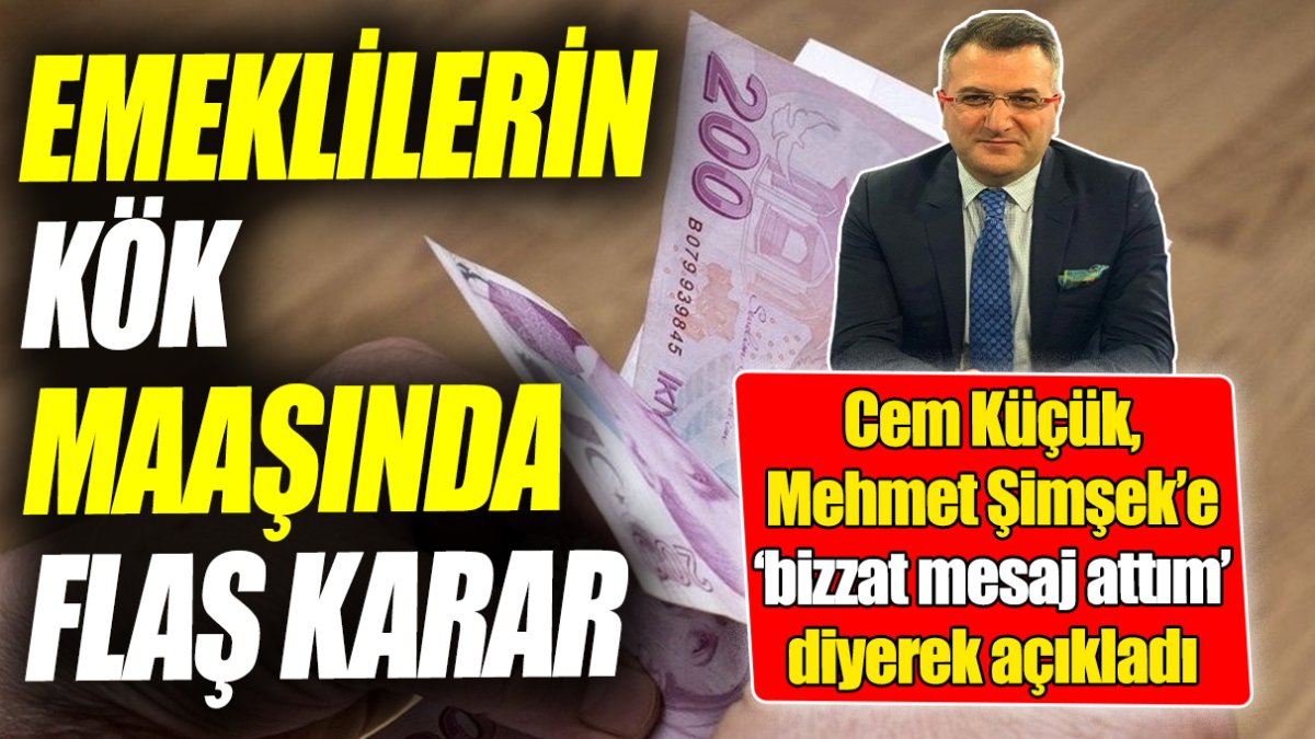 Cem Küçük, Mehmet Şimşek’e 'bizzat mesaj attım' diyerek açıkladı 'Emeklilerin kök maaşında flaş karar'