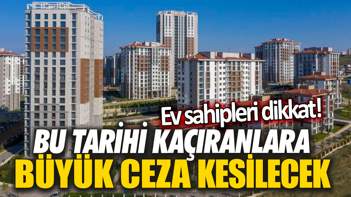 Ev sahipleri dikkat! Bu tarihi kaçıranlara büyük ceza kesilecek