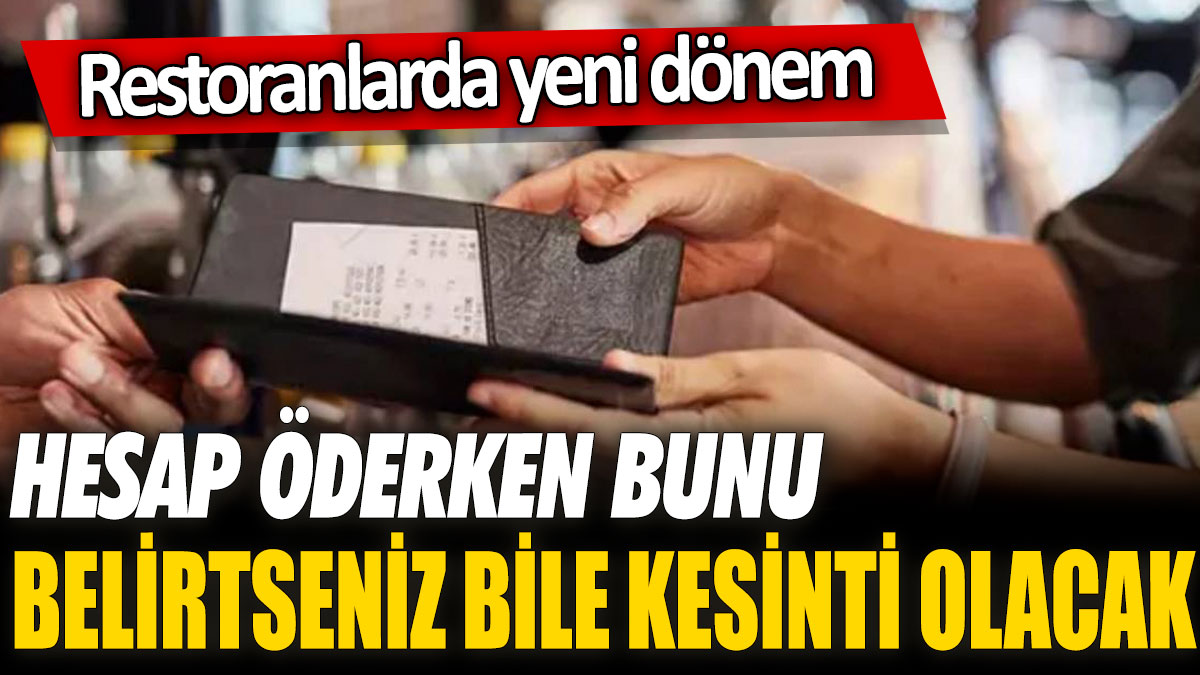 Restoranlarda yeni dönem! Hesap öderken bunu belirtseniz bile kesinti olacak