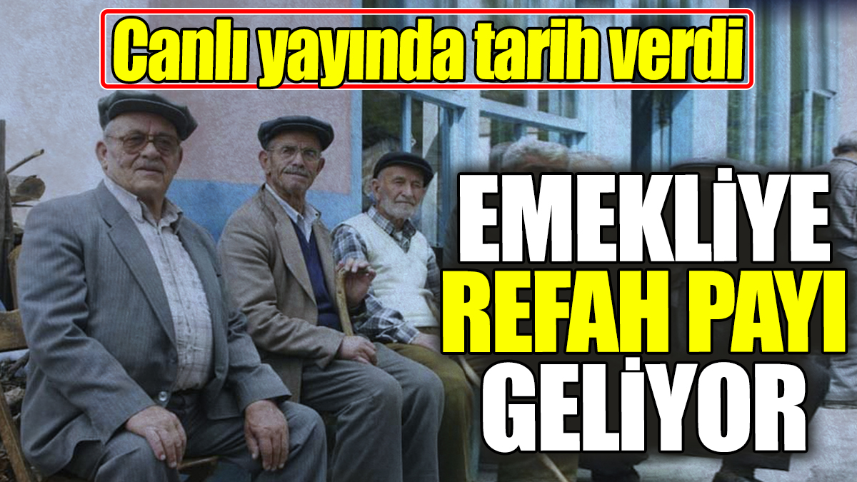 Emekliye refah payı geliyor. Canlı yayında tarih verdi