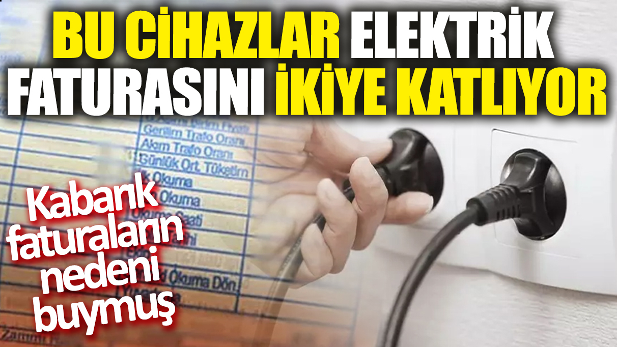 Bu cihazlar elektrik faturasını ikiye katlıyor: Kabarık faturaların nedeni buymuş