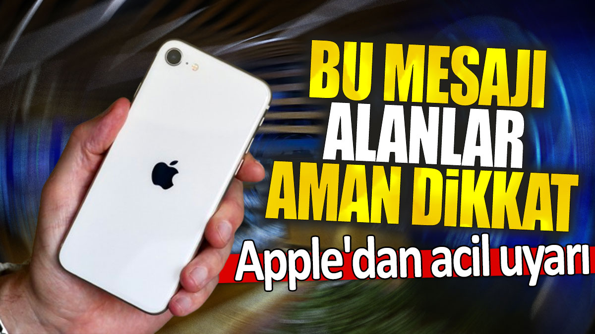 Apple'dan acil uyarı: Bu mesajı alanlar aman dikkat