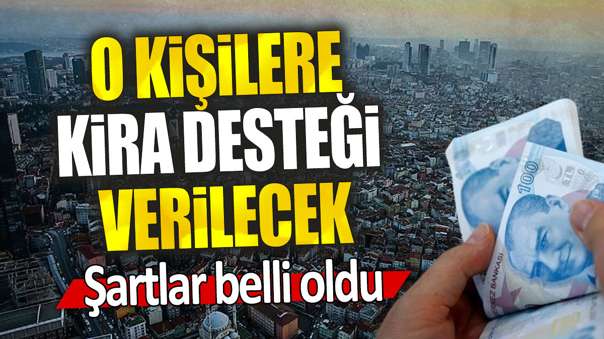 O kişilere kira desteği verilecek: Şartlar belli oldu