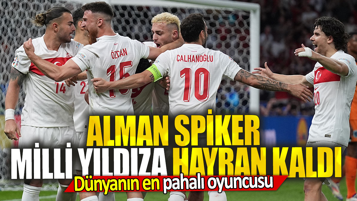 Alman spiker milli yıldıza hayran kaldı: Dünyanın en pahalı oyuncusu