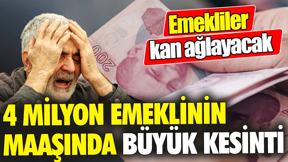 4 milyon emeklinin maaşında büyük kesinti’ Emekliler kan ağlayacak