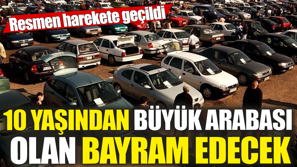 10 yaşından büyük arabası olan bayram edecek! Resmen harekete geçildi