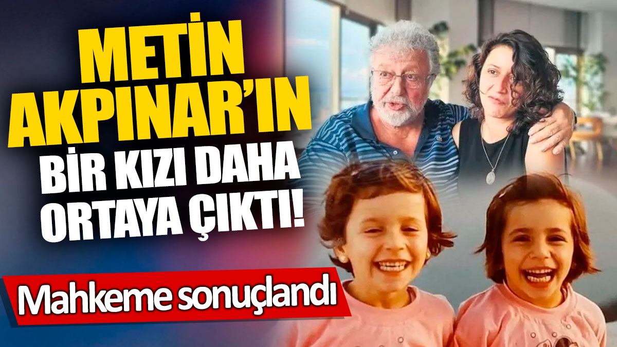 Metin Akpınar’ın bir kızı daha ortaya çıktı! Mahkeme sonuçlandı