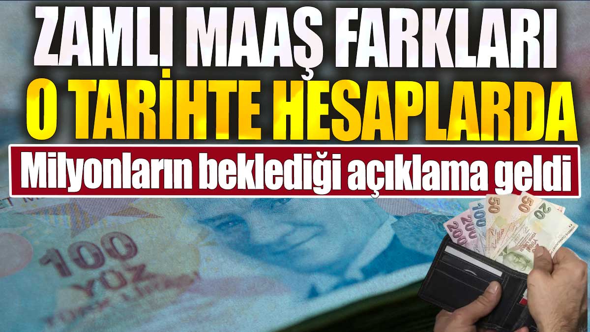 Zamlı maaş farkları o tarihte hesaplarda. Milyonların beklediği açıklama geldi