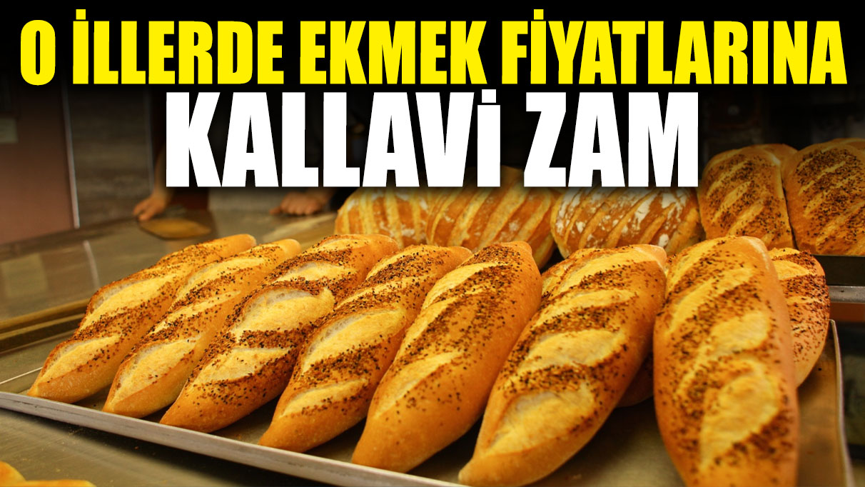 O illerde ekmek fiyatlarına kallavi zam