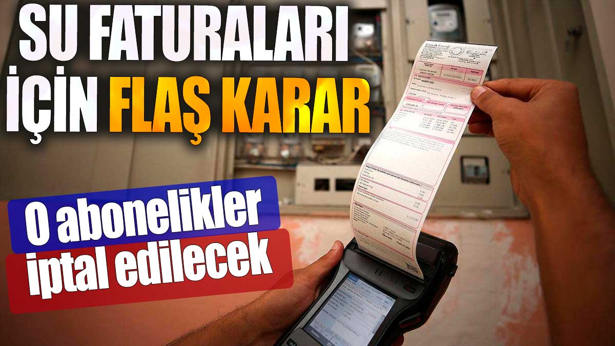 Su faturaları için flaş karar. O abonelikler iptal edilecek