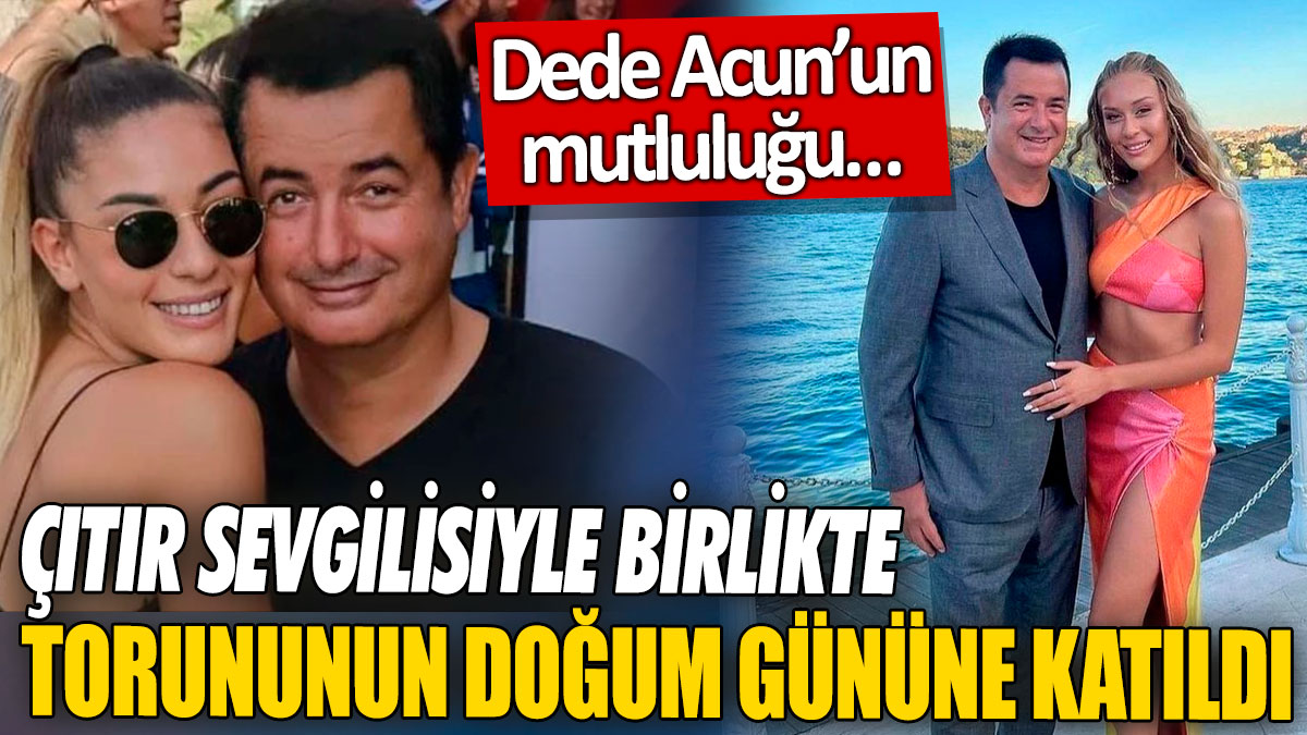 Dede Acun’un mutluluğu… Çıtır sevgilisiyle birlikte torununun doğum gününe katıldı