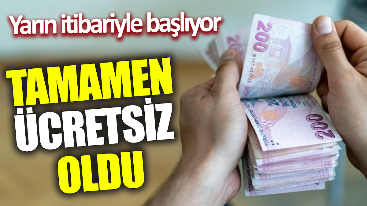 Tamamen ücretsiz oldu. Yarın itibariyle başlıyor