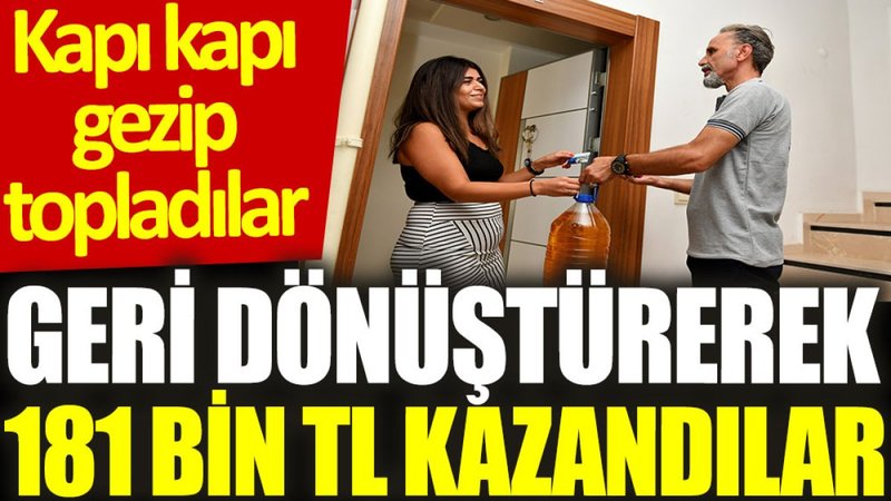 Kapı kapı gezip topladılar: Geri dönüştürerek 181 bin TL kazandılar