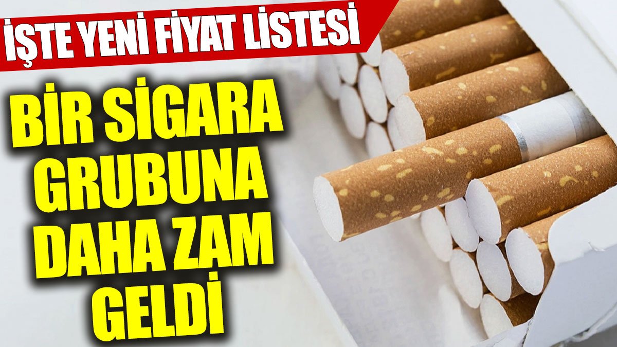 Bir sigara grubuna daha zam geldi: İşte yeni fiyat listesi