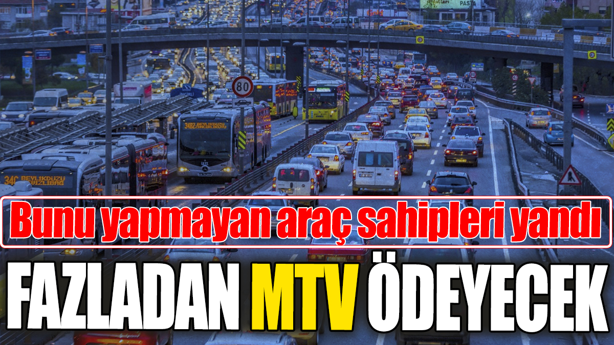 Bunu yapmayan araç sahipleri fazladan MTV ödeyecek