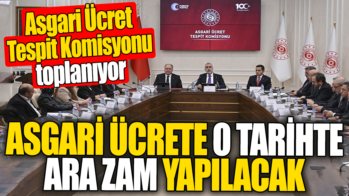 Asgari ücrete o tarihte ara zam yapılacak. Asgari Ücret Tespit Komisyonu toplanıyor