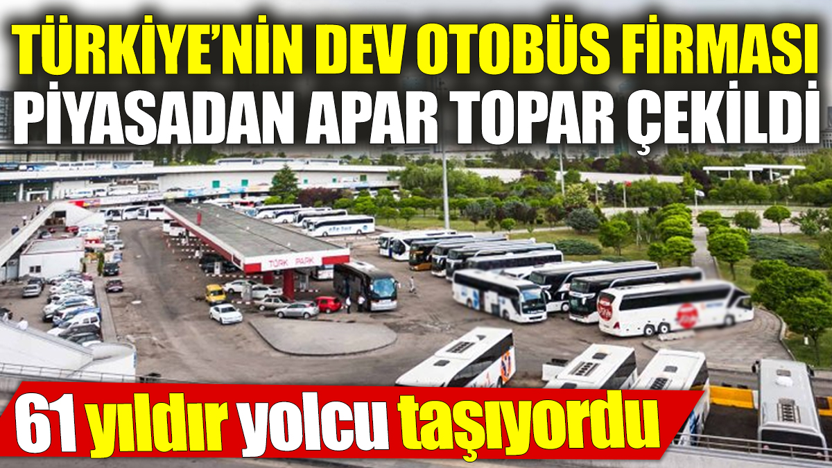 Türkiye’nin dev otobüs firması piyasadan apar topar çekildi! 61 yıldır yolcu taşıyordu