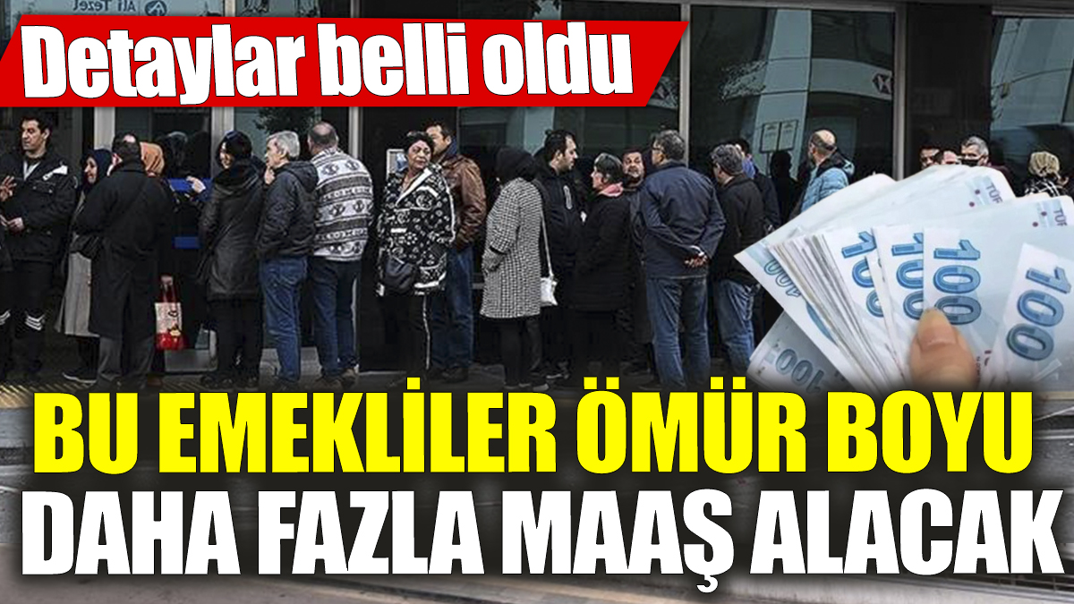 Bu emekliler ömür boyu daha fazla maaş alacak! Detaylar belli oldu