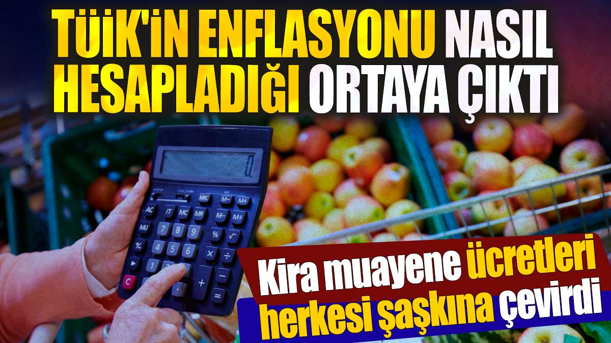 TÜİK'in enflasyonu nasıl hesapladığı ortaya çıktı. Kira, muayene ücretleri herkesi şaşkına çevirdi