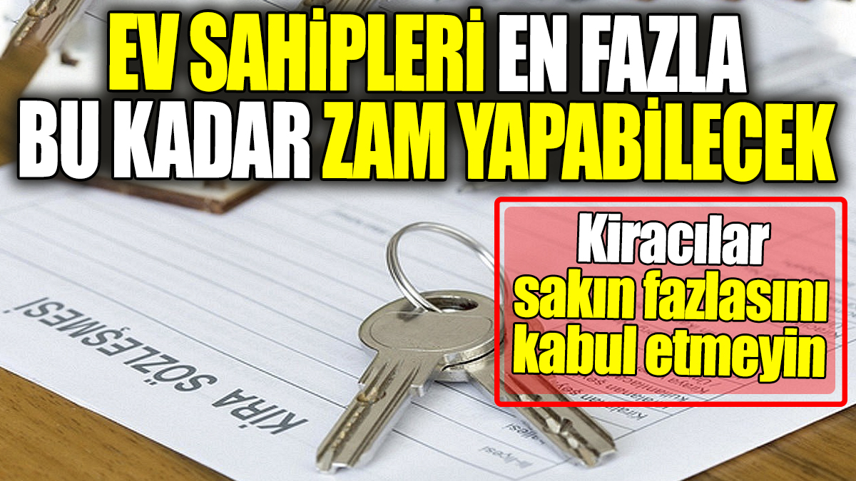 Ev sahipleri en fazla bu kadar zam yapabilecek! Kiracılar sakın daha fazlasını kabul etmeyin