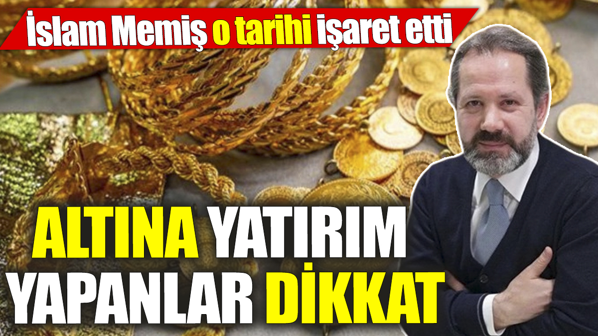 İslam Memiş o tarihi işaret etti! Altına yatırım yapanlar dikkat